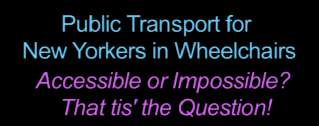 NYC Wheelchair Public Transportation: Accessible or Impossible? That ‘Tis the Question!